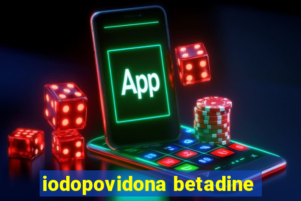 iodopovidona betadine